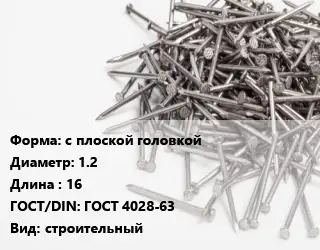 Гвоздь с плоской головкой 1.2х16 ГОСТ: ГОСТ 4028-63 строительный